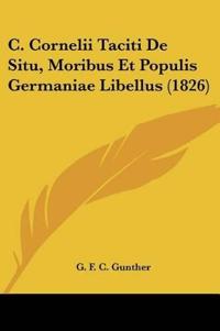C. Cornelii Taciti De Situ, Moribus Et Populis Germaniae Libellus (1826)