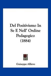 Del Positivismo In Se E Nell' Ordine Pedagogico (1884)