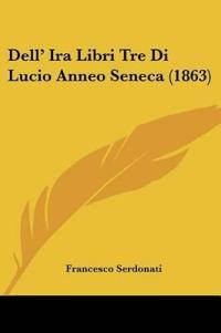 Dell' Ira Libri Tre Di Lucio Anneo Seneca (1863)