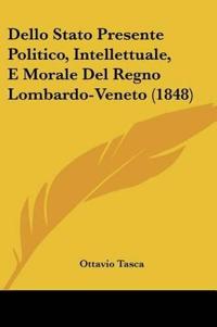 Dello Stato Presente Politico, Intellettuale, E Morale Del Regno Lombardo-Veneto (1848)