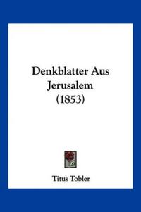 Tobler, T: Denkblatter Aus Jerusalem (1853)