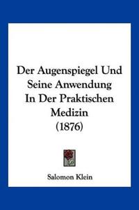 Klein, S: Augenspiegel Und Seine Anwendung In Der Praktische