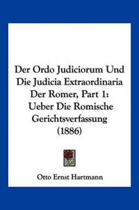Hartmann, O: Ordo Judiciorum Und Die Judicia Extraordinaria
