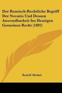 Merkel, R: Romisch-Rechtliche Begriff Der Novatio Und Dessen