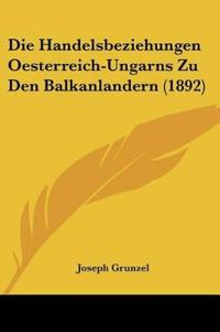 Grunzel, J: Handelsbeziehungen Oesterreich-Ungarns Zu Den Ba