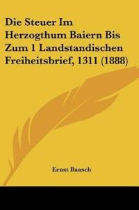 Baasch, E: Steuer Im Herzogthum Baiern Bis Zum 1 Landstandis
