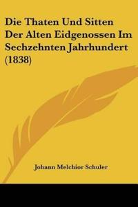 Schuler, J: Thaten Und Sitten Der Alten Eidgenossen Im Sechz