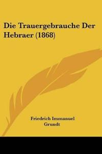 Grundt, F: Trauergebrauche Der Hebraer (1868)