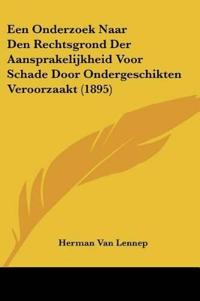 Een Onderzoek Naar Den Rechtsgrond Der Aansprakelijkheid Voor Schade Door Ondergeschikten Veroorzaakt (1895)