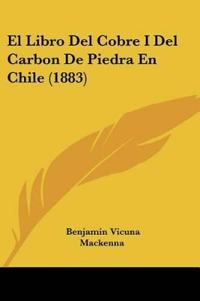 El Libro del Cobre I del Carbon de Piedra En Chile (1883)