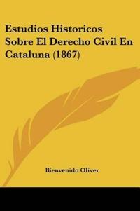 Estudios Historicos Sobre El Derecho Civil En Cataluna (1867)