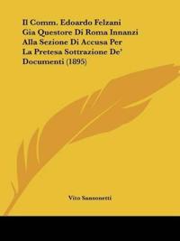 Il Comm. Edoardo Felzani Gia Questore Di Roma Innanzi Alla Sezione Di Accusa Per La Pretesa Sottrazione De' Documenti (1895)