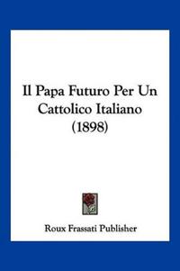 Il Papa Futuro Per Un Cattolico Italiano (1898)