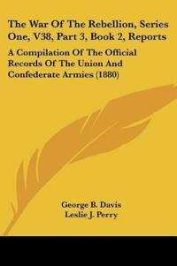 The War Of The Rebellion, Series One, V38, Part 3, Book 2, Reports