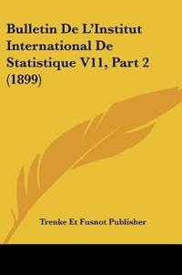 Bulletin De L'Institut International De Statistique V11, Part 2 (1899)