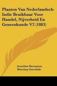 Planten Van Nederlandsch-Indie Bruikbaar Voor Handel, Nijverheid En Geneeskunde V2 (1883)