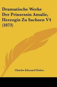 Dramatische Werke Der Prinzessin Amalie, Herzogin Zu Sachsen