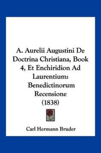 A. Aurelii Augustini De Doctrina Christiana, Book 4, Et Enchiridion Ad Laurentium