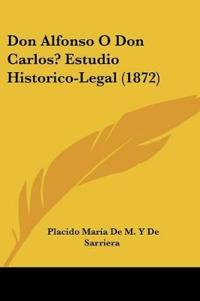 Don Alfonso O Don Carlos? Estudio Historico-Legal (1872)