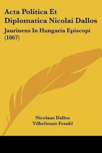 Acta Politica Et Diplomatica Nicolai Dallos