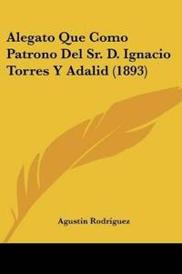 Alegato Que Como Patrono Del Sr. D. Ignacio Torres Y Adalid (1893)