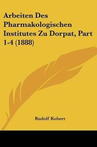Arbeiten Des Pharmakologischen Institutes Zu Dorpat, Part 1-