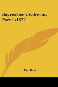 Roth, P: Bayrisches Civilrecht, Part 1 (1871)