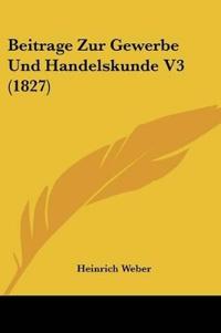 Weber, H: Beitrage Zur Gewerbe Und Handelskunde V3 (1827)