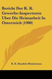 K. K. Handels-Ministerium: Bericht Der K. K. Gewerbe-Inspect