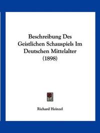 Heinzel, R: Beschreibung Des Geistlichen Schauspiels Im Deut