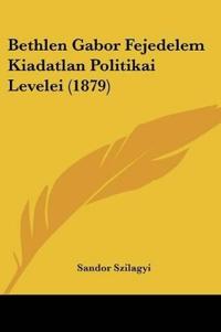 Bethlen Gabor Fejedelem Kiadatlan Politikai Levelei (1879)