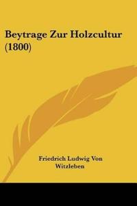 Witzleben, F: Beytrage Zur Holzcultur (1800)