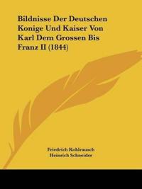 Kohlrausch, F: Bildnisse Der Deutschen Konige Und Kaiser Von