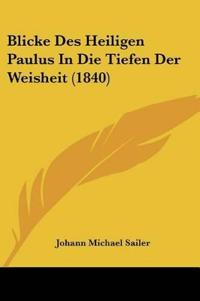Sailer, J: Blicke Des Heiligen Paulus In Die Tiefen Der Weis