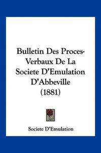 Bulletin Des Proces-Verbaux De La Societe D'Emulation D'Abbeville (1881)