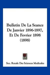 Bulletin De La Seance De Janvier 1896-1897, Et De Fevrier 1898 (1898)
