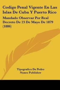 Codigo Penal Vigente En Las Islas De Cuba Y Puerto Rico