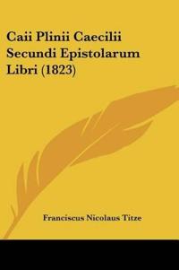 Caii Plinii Caecilii Secundi Epistolarum Libri (1823)