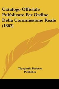 Catalogo Officiale Pubblicato Per Ordine Della Commissione Reale (1862)