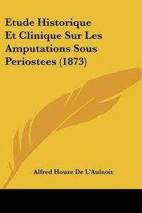 Etude Historique Et Clinique Sur Les Amputations Sous Periostees (1873)