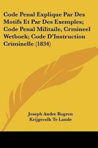 Code Penal Explique Par Des Motifs Et Par Des Exemples; Code Penal Militaile, Crmineel Wetboek; Code D'Instruction Criminelle (1834)