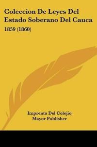 Coleccion De Leyes Del Estado Soberano Del Cauca