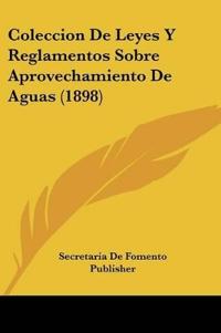 Coleccion De Leyes Y Reglamentos Sobre Aprovechamiento De Aguas (1898)