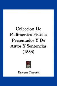 Coleccion De Pedimentos Fiscales Presentados Y De Autos Y Sentencias (1886)