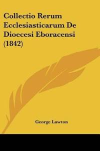 Collectio Rerum Ecclesiasticarum De Dioecesi Eboracensi (1842)