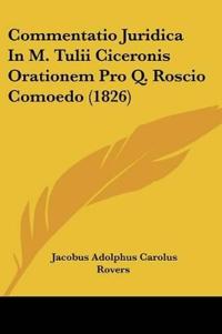 Commentatio Juridica In M. Tulii Ciceronis Orationem Pro Q. Roscio Comoedo (1826)