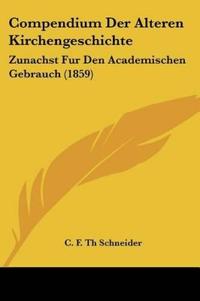 Schneider, C: Compendium Der Alteren Kirchengeschichte