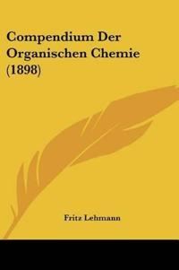 Lehmann, F: Compendium Der Organischen Chemie (1898)
