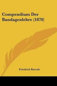 Ravoth, F: Compendium Der Bandagenlehre (1870)