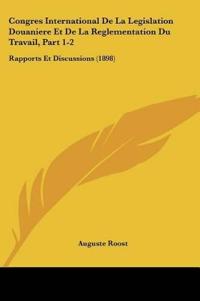 Congres International De La Legislation Douaniere Et De La Reglementation Du Travail, Part 1-2